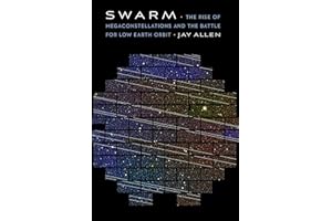 Swarm: The Rise of Megaconstellations and the Battle for Low Earth Orbit