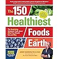 The 150 Healthiest Foods on Earth, Revised Edition: The Surprising, Unbiased Truth about What You Should Eat and Why