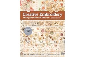 Creative Embroidery, Mixing the Old with the New: Stitch & Embellish Your Stashed Treasures