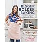 Bigger Bolder Baking: A Fearless Approach to Baking Anytime, Anywhere