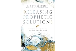 Releasing Prophetic Solutions: Praying Heaven's Promises Over Your Home, Family, and Nation