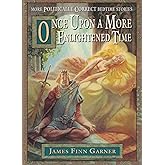 Once Upon a More Enlightened Time: More Politically Correct Bedtime Stories