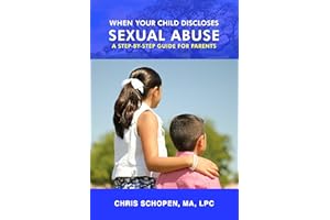 When Your Child Discloses Sexual Abuse: A Step-By-Step Guide for Parents