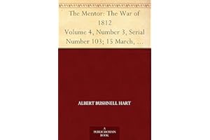 The Mentor: The War of 1812 Volume 4, Number 3, Serial Number 103; 15 March, 1916.