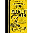 Mansfield's Book of Manly Men: An Utterly Invigorating Guide to Being Your Most Masculine Self