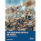 The Men Who Would Be Kings: Colonial Wargaming Rules (Osprey Wargames)