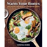 Warm Your Bones: Cozy Recipes for Chilly Days and Winter Nights - A Cookbook