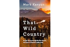 That Wild Country: An Epic Journey through the Past, Present, and Future of America's Public Lands