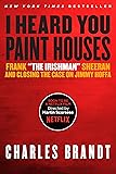 I Heard You Paint Houses: Frank "The Irishman" Sheeran & Closing the Case on Jimmy Hoffa
