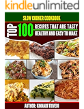 Slow Cooker Cookbook-Top 100 Recipes That Are Tasty, Healthy And Easy To Make