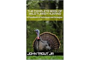 The Complete Book of Wild Turkey Hunting: A Handbook of Techniques and Strategies