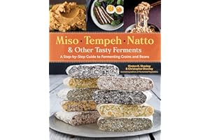 Miso, Tempeh, Natto & Other Tasty Ferments: A Step-by-Step Guide to Fermenting Grains and Beans