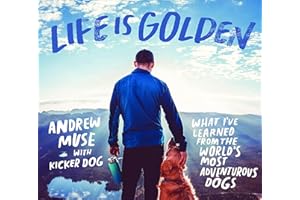 Life Is Golden: What I've Learned from the World's Most Adventurous Dogs