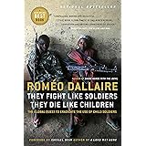They Fight Like Soldiers, They Die Like Children: The Global Quest to Eradicate the Use of Child Soldiers