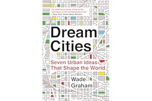 Dream Cities: Seven Urban Ideas That Shape the World – A Field Guide to Architecture and Planning from Visionary Concepts to Built Reality