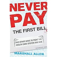 Never Pay the First Bill: And Other Ways to Fight the Health Care System and Win