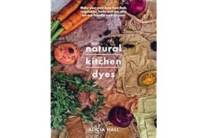 Natural Kitchen Dyes: Make Your Own Dyes from Fruit, Vegetables, Herbs and Tea, Plus 12 Eco-Friendly Craft Projects