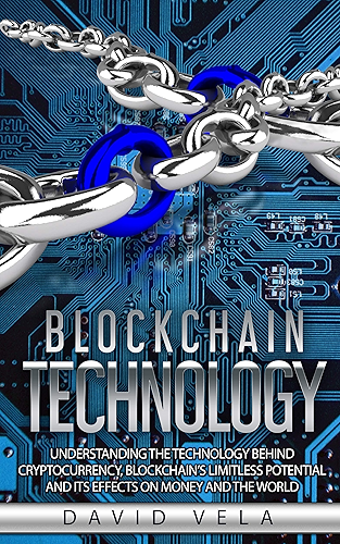 Download Blockchain Technology: Understanding the Technology behind Cryptocurrency, Blockchain’s Limitless Potential and its Effects on Money and the World (English Edition) PDF