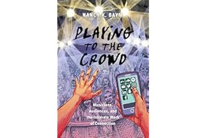 Playing to the Crowd: Musicians, Audiences, and the Intimate Work of Connection (Postmillennial Pop Book 14)