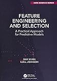 Feature Engineering and Selection: A Practical Approach for Predictive Models (Chapman & Hall/CRC Data Science Series)