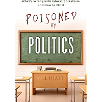 Poisoned by Politics: What's Wrong with Education Reform and How to Fix It book cover Poisoned by Politics: What's Wrong with Education Reform and How to Fix It book cover