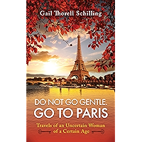 Do Not Go Gentle. Go to Paris.: Travels of an Uncertain Woman of a Certain Age book cover