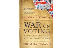 The Hidden History of the War on Voting: Who Stole Your Vote and How to Get It Back (The Thom Hartmann Hidden History Series)