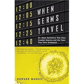 When Germs Travel: Six Major Epidemics That Have Invaded America and the Fears They Have Unleashed