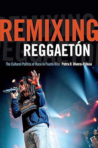Download Remixing Reggaetón: The Cultural Politics of Race in Puerto Rico (English Edition) PDF