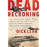 Dead Reckoning: The Story of How Johnny Mitchell and His Fighter Pilots Took on Admiral Yamamoto and Avenged Pearl Harbor