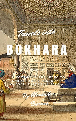 Download Travels into Bokhara (Illustrated): A Voyage up the Indus to Lahore and a Journey to Cabool, Tartary & Persia (English Edition) PDF
