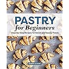 Pastry for Beginners Cookbook: Step-by-Step Recipes for Sweet and Savory Treats