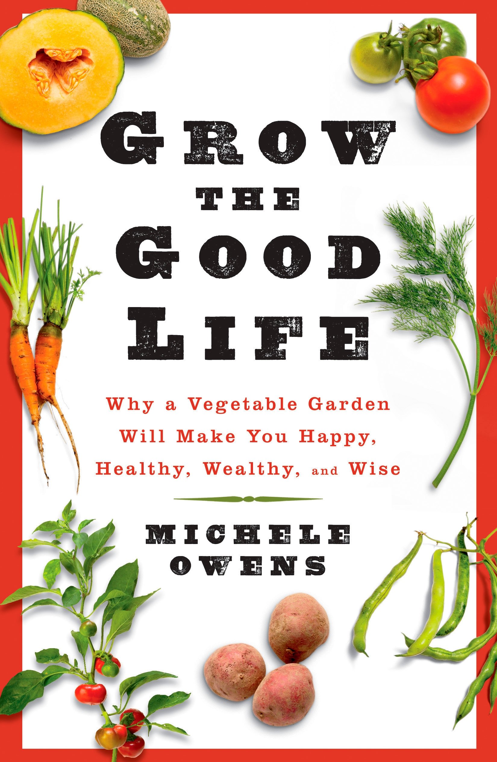 happy outdoor living coupon on Grow The Good Life Why A Vegetable Garden Will Make You Happy Healthy Wealthy And Wise Owens Michele 9781605295893 Amazon Com Books
