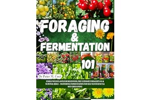 FORAGING & FERMENTATION 101: EDIBLE WILD PLANTS FOR BEGINNERS, THE ULTIMATE FORAGER'S 101 & SURVIVAL BIBLE – MASTERING FERMEN