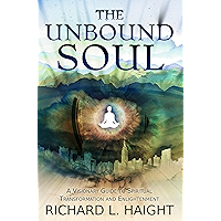 The Unbound Soul: A Visionary Guide to Spiritual Transformation and Enlightenment