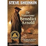 The Notorious Benedict Arnold: A True Story of Adventure, Heroism & Treachery