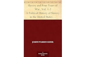 Slavery and Four Years of War, Vol. 1-2 A Political History of Slavery in the United States Together With a Narrative of the 