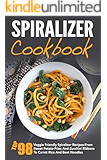 Spiralizer Cookbook: Top 98 Veggie Friendly Spiralizer Recipes-From Sweet Potato Fries And Zucchini Ribbons To Carrot Rice And Beet Noodles