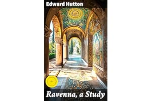 Ravenna, a Study: Enriched edition. Exploring Ravenna's Byzantine Mosaics and Cultural Significance