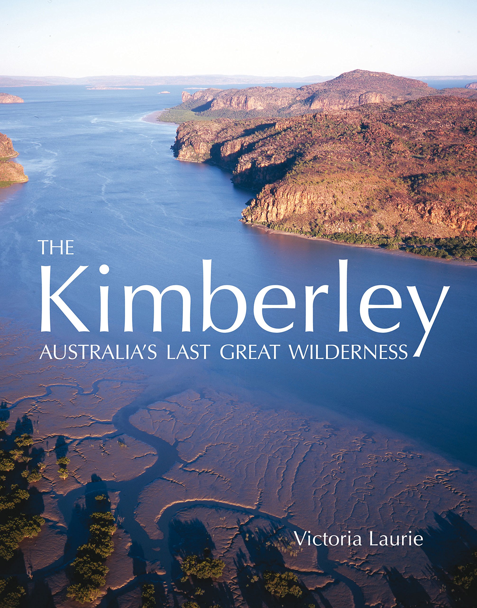 The Kimberley Australia S Last Great Wilderness Laurie Victoria Amazon Com Books