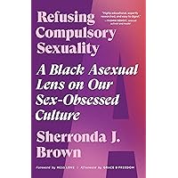 Refusing Compulsory Sexuality: A Black Asexual Lens on Our Sex-Obsessed Culture