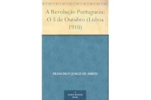 A Revolução Portugueza: O 5 de Outubro (Lisboa 1910) (Portuguese Edition)