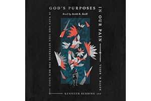 God's Purposes in Our Pain: 10 Ways God Uses Suffering for Our Good