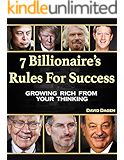 7 Billionaire&rsquo;s Rules To Success: Growing Rich From Your Thinking