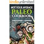 Not Your Average Paleo Cookbook: 100 Delicious & Healthy (Mostly) Lectin-Free Recipes!