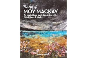 The Art of Moy Mackay: An inspirational guide to painting with felted fibres & stitch