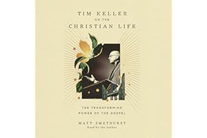 Tim Keller on the Christian Life: The Transforming Power of the Gospel