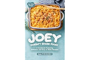 Joey Doesn’t Share food!: A Cookbook Featuring Delicious and Easy to Make Recipes from F.R.I.E.N.D.S