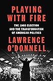 Playing with Fire: The 1968 Election and the Transformation of American Politics
