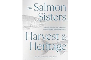 The Salmon Sisters: Harvest & Heritage: Seasonal Recipes and Traditions that Celebrate the Alaskan Spirit